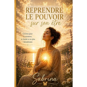 Reprendre le pouvoir sur son être: Apprendre à se connaître, se respecter et ne plus s’oublier