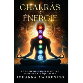 Chakras & Énergie : Activez votre plein potentiel et libérez votre énergie intérieure: Le guide des chakras ultime pour une vie