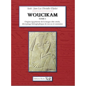 Woucikam tome 1: Origine égyptienne de la langue dite créole, décryptage hiéroglyphique de nos us et coutumes
