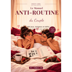 Le Manuel Anti-Routine du Couple: 100 jeux, énigmes et défis pour pimenter vos soirées