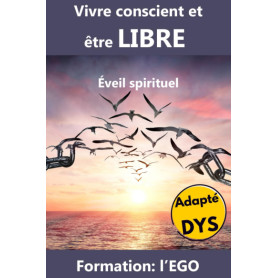 Vivre conscient et être libre - Éveil spirituel - Formation l'Ego - Accessible DYS: Pour vivre libre : un développement personne